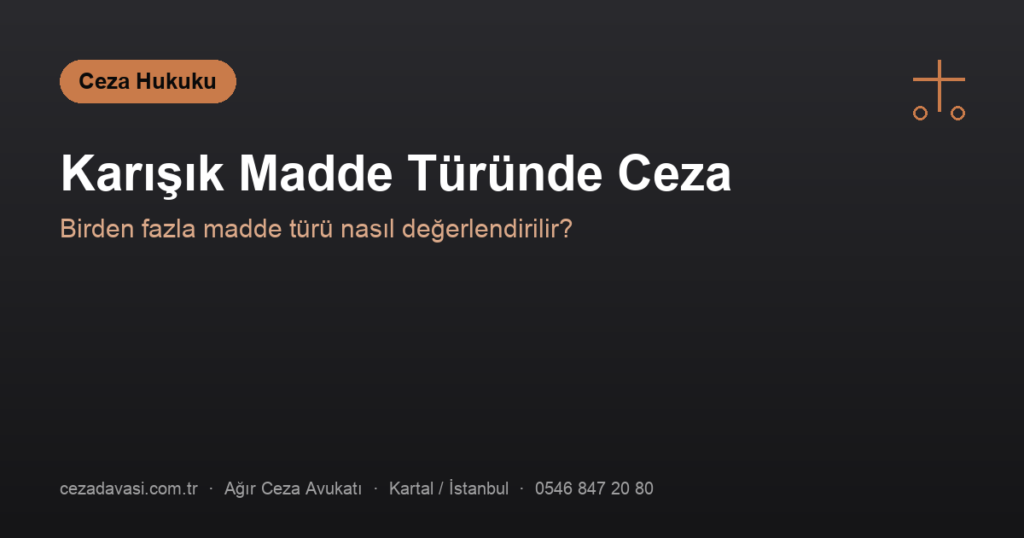 Uyuşturucu Kullanma Suçunda Birden Fazla Madde Türü (Karışık) Bulunursa Ceza Nasıl Belirlenir?