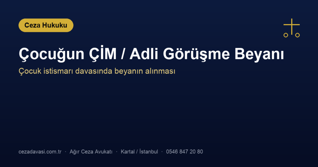 Cinsel İstismar Davasında Çocuğun ÇİM (Adli Görüşme) Beyanı