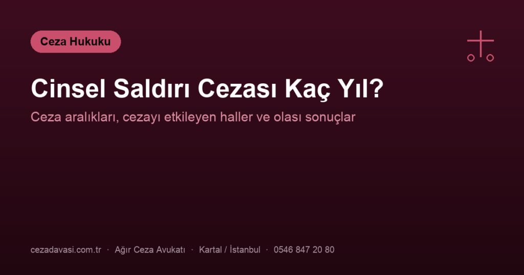 Cinsel Saldırı Cezası Kaç Yıl? İndirim ve Beraat İhtimali