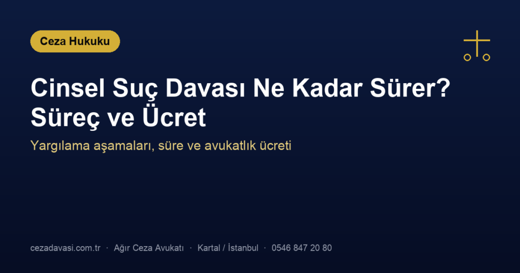 Cinsel Suç Davası Ne Kadar Sürer? Süreç ve Avukatlık Ücreti