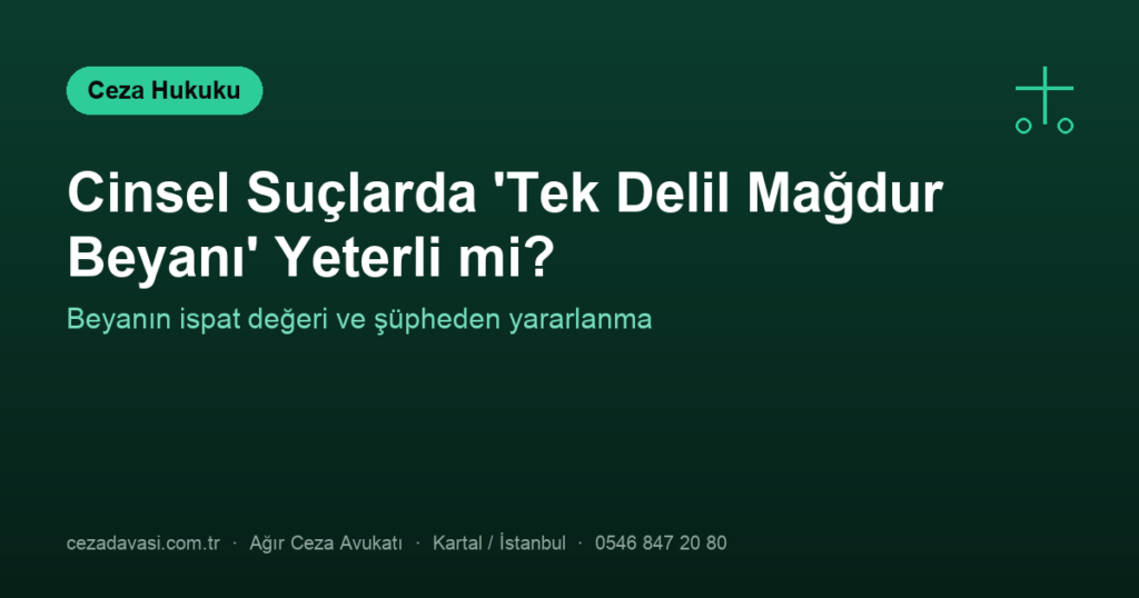 Cinsel Suçlarda ‘Tek Delil Mağdur Beyanı’ Mahkumiyete Yeter mi?