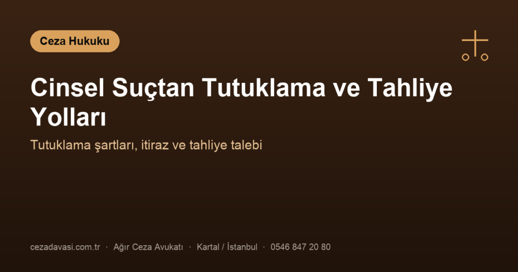 Cinsel Suçtan Tutuklama ve Tahliye: Ne Yapılır?