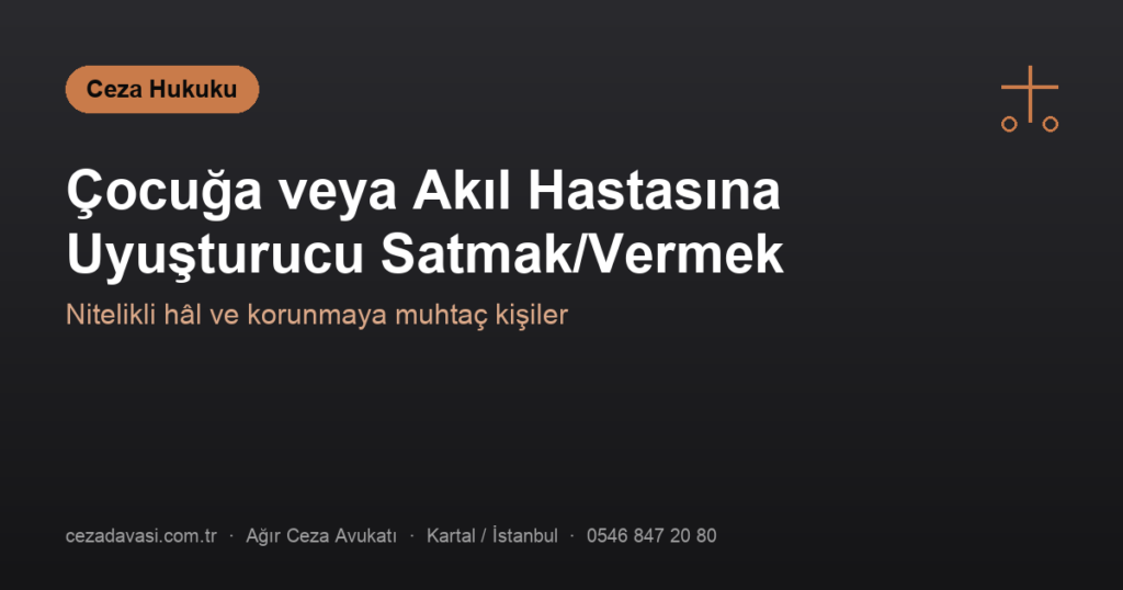 Çocuğa veya Akıl Hastasına Uyuşturucu Satmak ya da Vermek