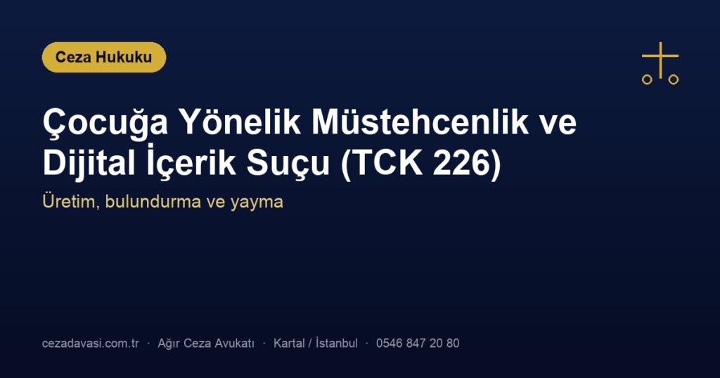 Çocuğa Yönelik Müstehcenlik ve Dijital İçerik Suçu (TCK 226)