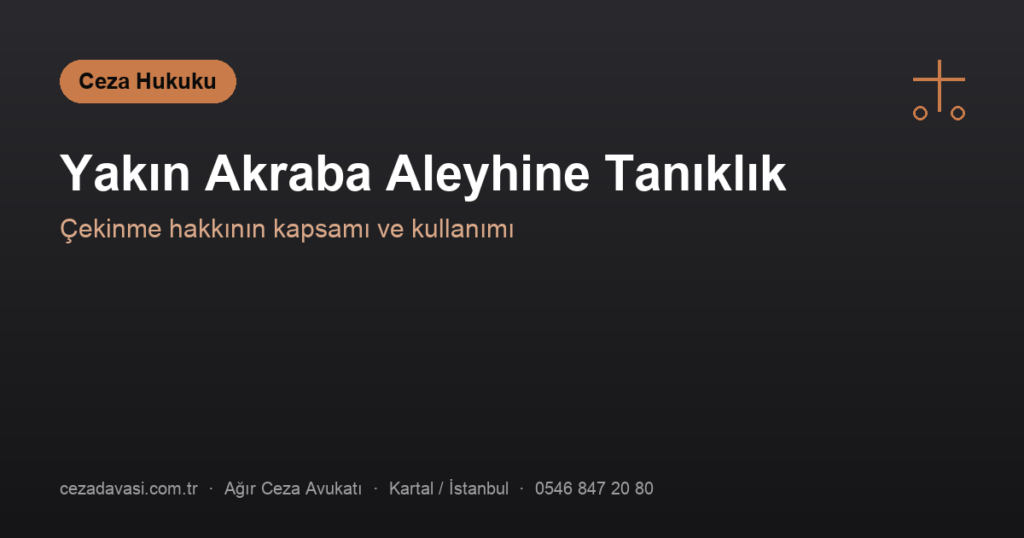 Eşim/Akrabam Aleyhine Tanıklık Yapmak Zorunda mıyım? (Çekinme Hakkı)