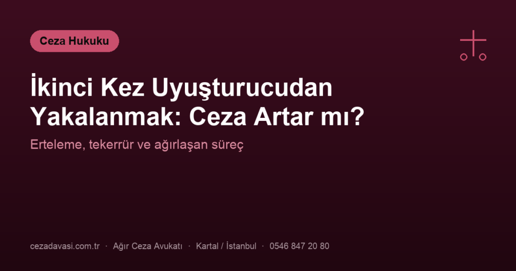 İkinci Kez Uyuşturucudan Yakalanmak: Ceza Artar mı?