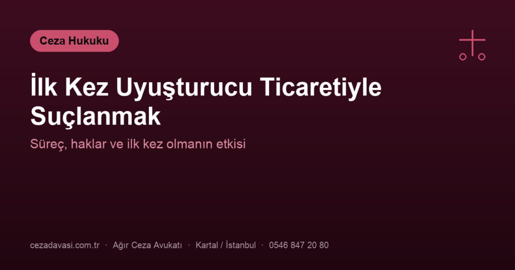 İlk Kez Uyuşturucu Ticaretiyle Suçlanmak: Süreç ve Haklar