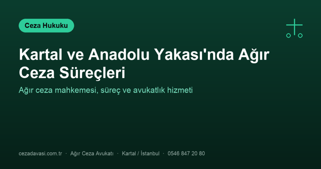 Kartal / Anadolu Yakası’nda Ağır Ceza Davaları ve Avukatlık