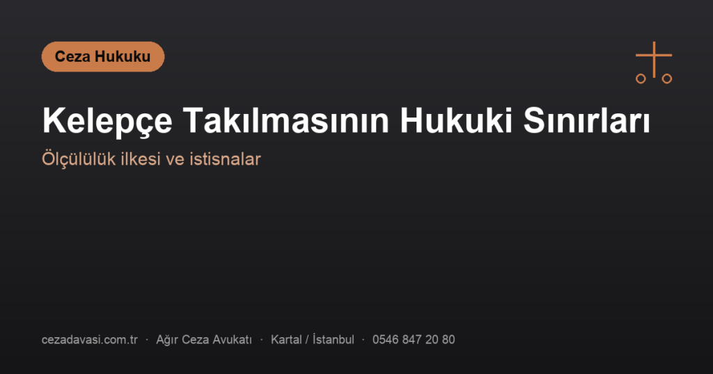 Kelepçe Takılması Hangi Durumlarda Hukuka Uygundur?