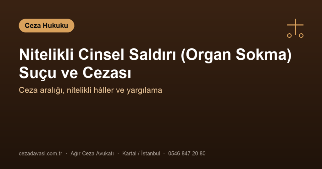 Nitelikli Cinsel Saldırı (Organ Sokma) Suçu ve Cezası