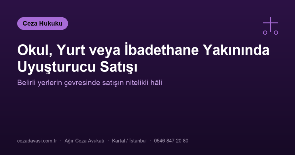 Okul, Yurt veya İbadethane Yakınında Uyuşturucu Satışı