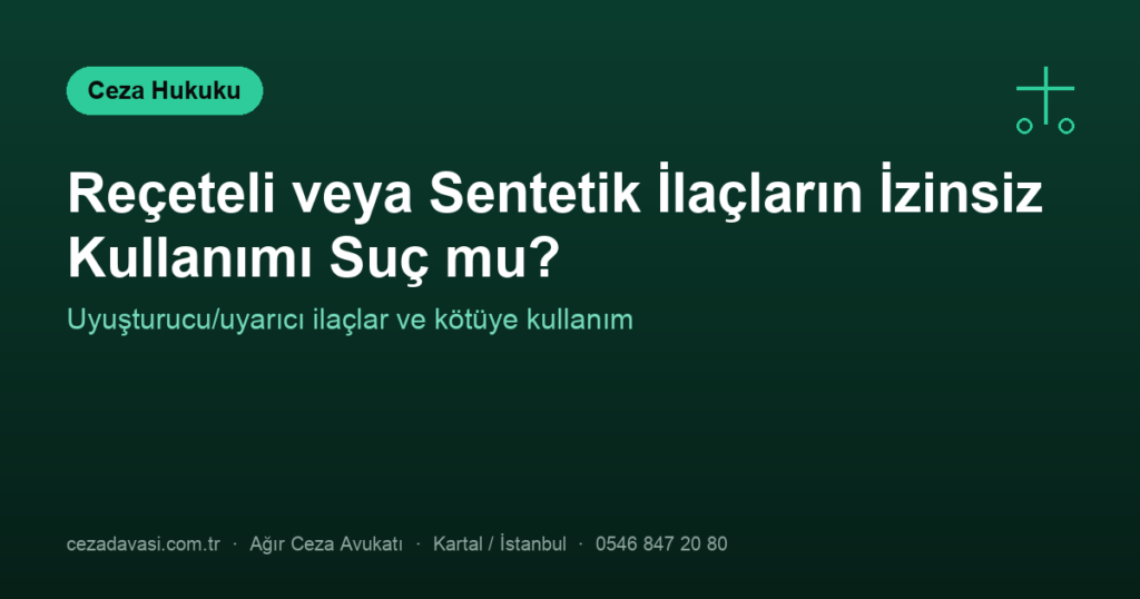 Reçeteli veya Sentetik İlaçların İzinsiz Kullanımı Suç mu?
