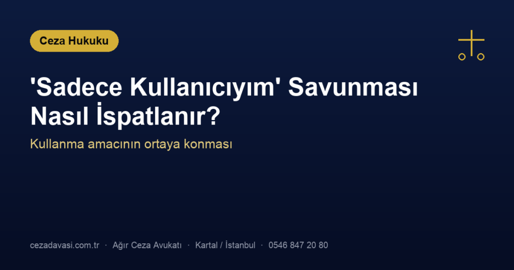 ‘Sadece Kullanıcıyım’ Savunması Nasıl İspatlanır?