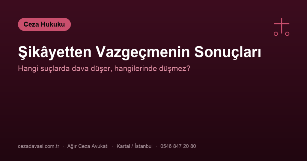 Şikâyetten Vazgeçersem Dava Düşer mi? (Şikâyete Bağlı Suçlar)