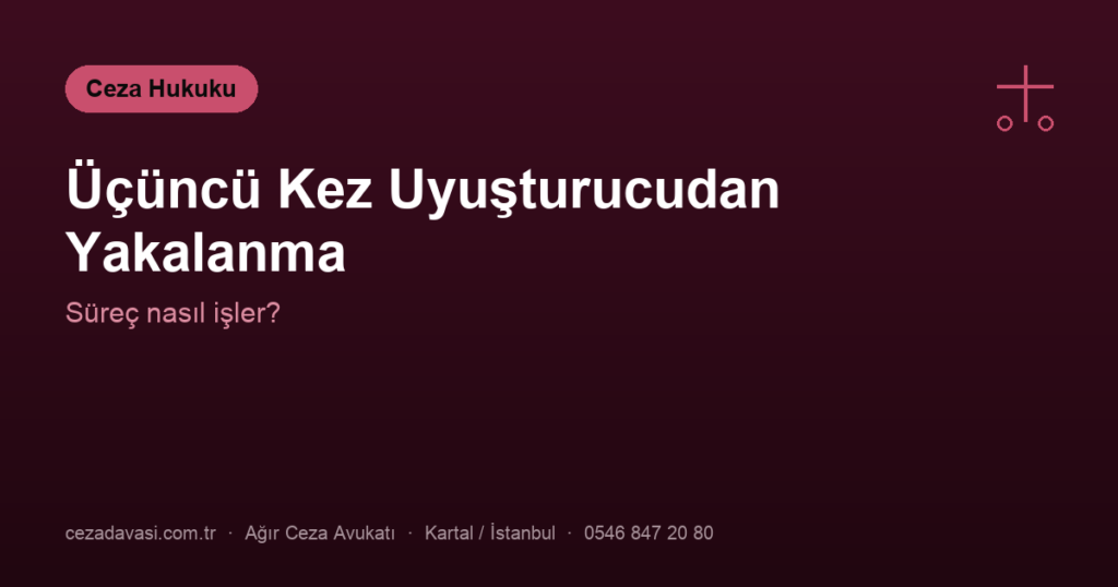 Üçüncü Kez Uyuşturucudan Yakalanırsam Ne Olur?