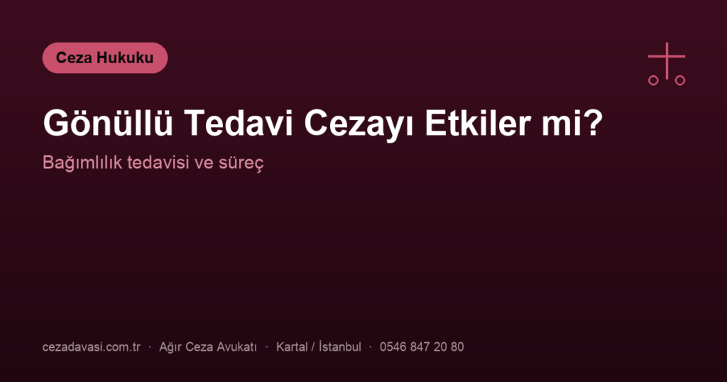 Uyuşturucu Bağımlılığı Tedavisine Gönüllü Başvurmak Cezayı Etkiler mi?