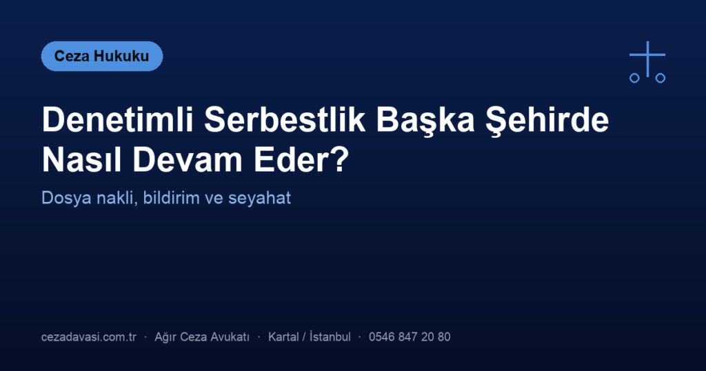 Denetimli Serbestlik Başka Şehirde Nasıl Devam Eder? (Nakil)