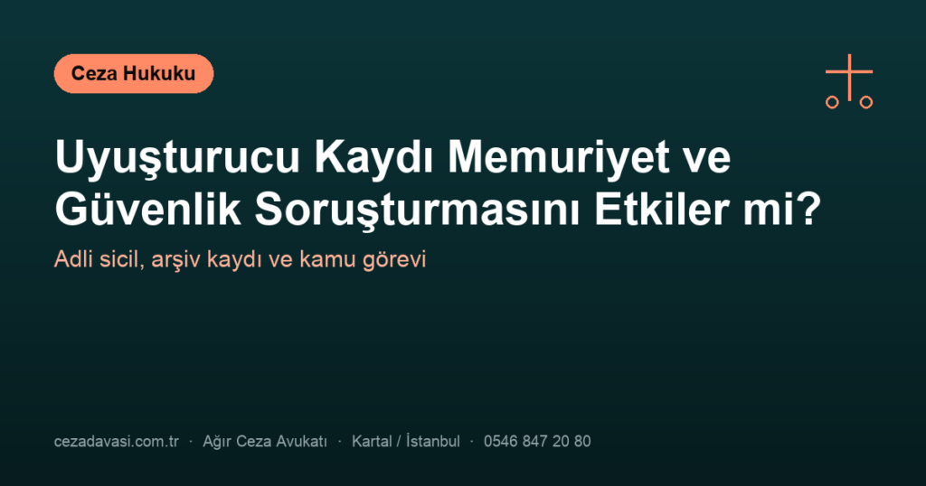 Uyuşturucu Kaydı Memuriyet ve Güvenlik Soruşturmasını Etkiler mi?