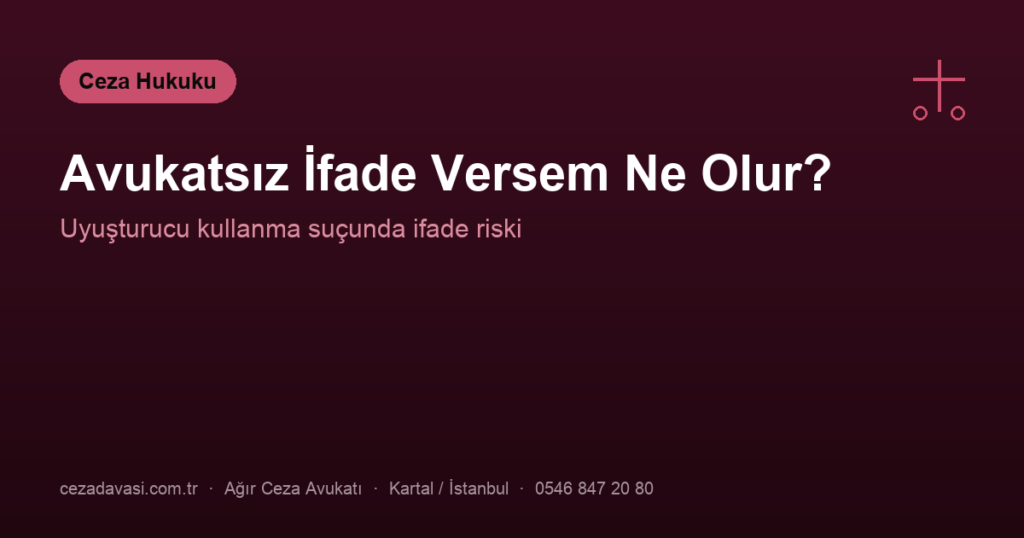 Uyuşturucu Kullanma Suçunda Avukat Tutmadan Kendim İfade Versem Ne Olur?