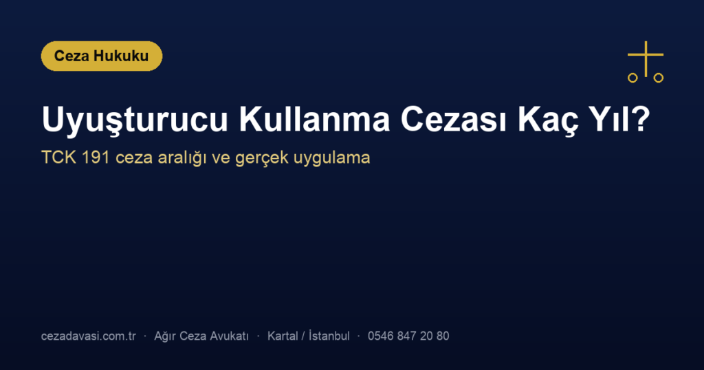 Uyuşturucu Kullanma Cezası Kaç Yıl? (TCK 191)