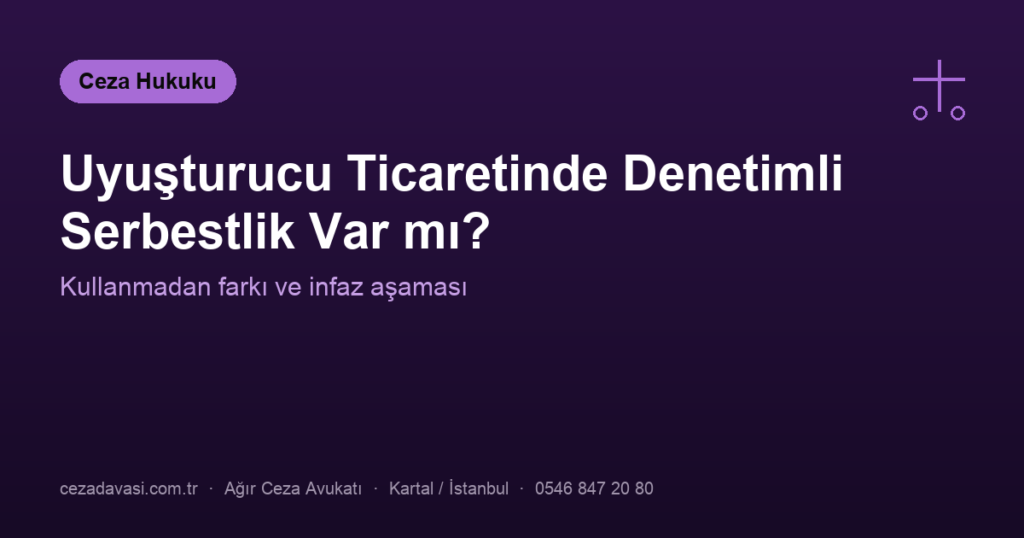 Uyuşturucu Ticaretinde Denetimli Serbestlik Var mı?