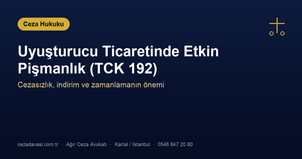 Uyuşturucu Ticaretinde Etkin Pişmanlık: İndirim ve Cezasızlık (TCK 192)