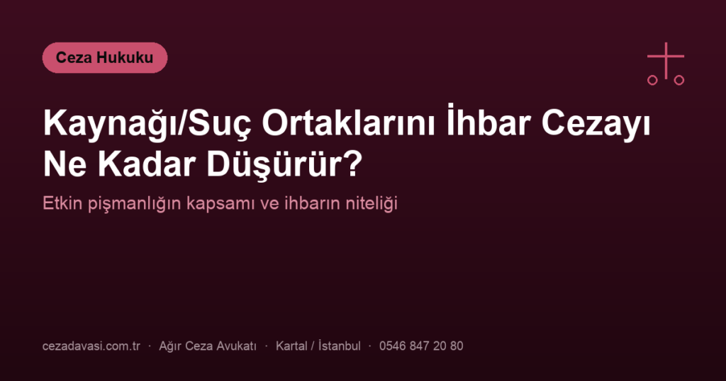 Kaynağı veya Suç Ortaklarını İhbar Etmek Cezayı Ne Kadar Düşürür?