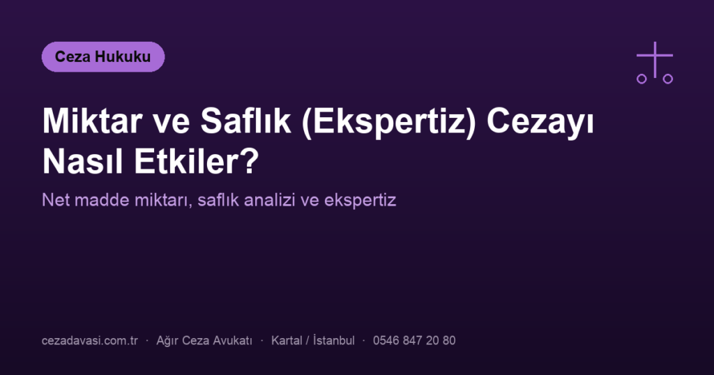 Miktar ve Saflık (Ekspertiz) Uyuşturucu Ticareti Cezasını Nasıl Etkiler?
