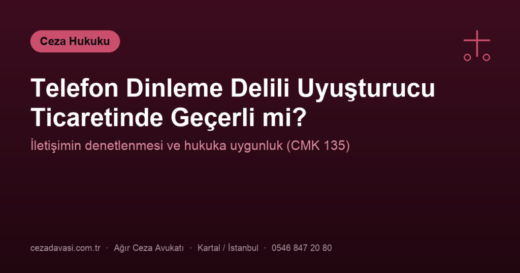 Telefon Dinleme (İletişim Tespiti) Delili Uyuşturucu Ticaretinde Geçerli mi?