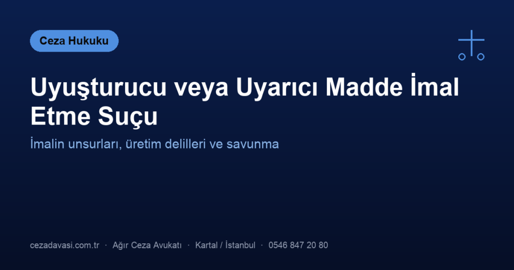 Uyuşturucu veya Uyarıcı Madde İmal Etme Suçu ve Cezası