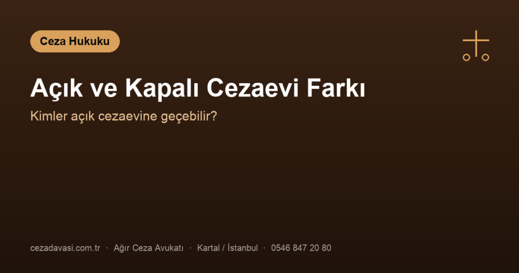 Açık Cezaevi ile Kapalı Cezaevi Farkı: Kimler Açığa Gider?
