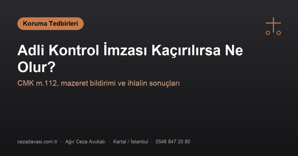 Adli Kontrol İmzası: İmza Günü Kaçırılırsa Ne Olur?