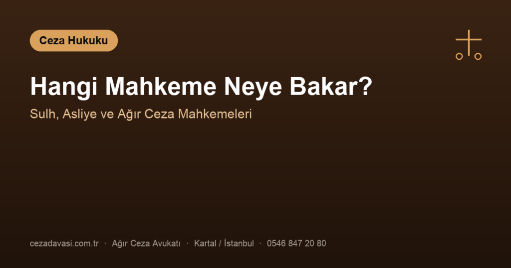 Asliye Ceza, Ağır Ceza, Sulh Ceza: Hangi Mahkeme Neye Bakar?