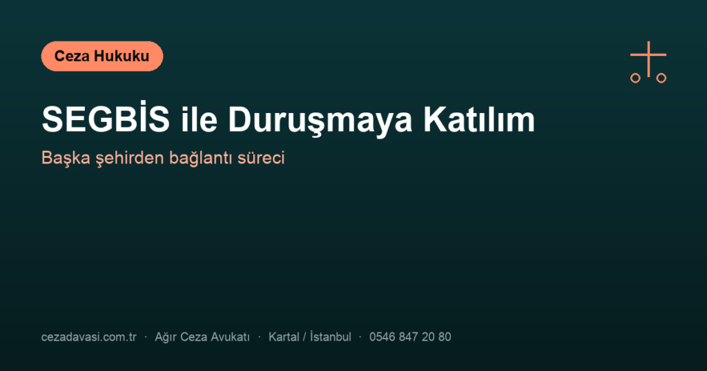 Başka Şehirdeyim: Duruşmaya SEGBİS’le Katılabilir miyim?