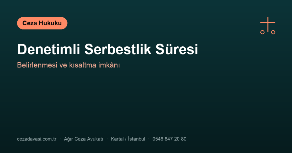 Denetimli Serbestlik Süresi Nasıl Belirlenir, Kısaltılabilir mi?