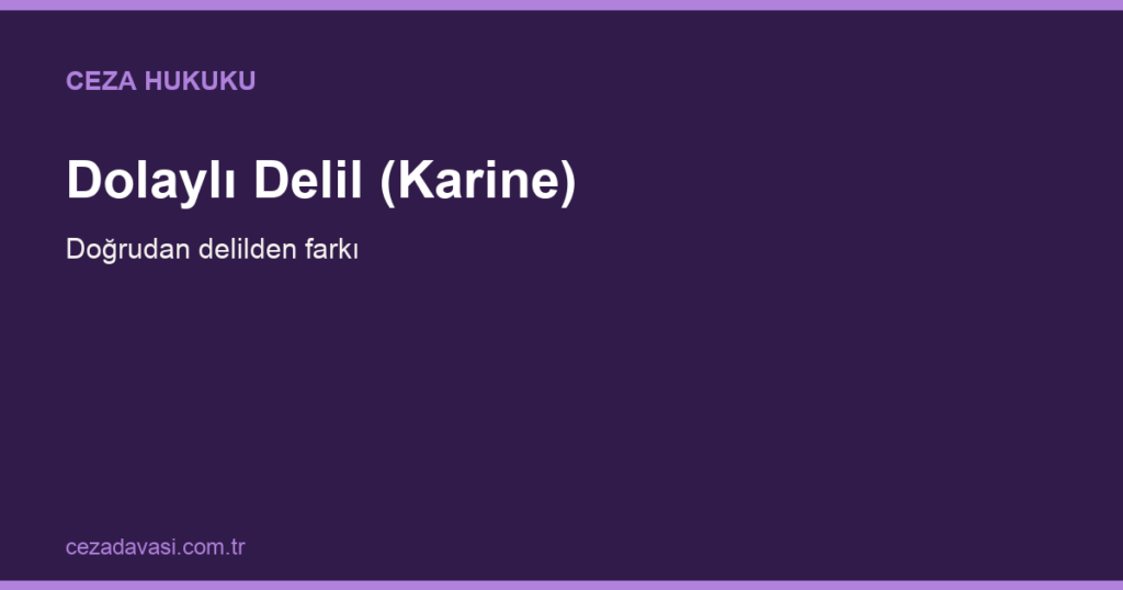 Dolaylı Delil (Karine) ile Doğrudan Delil Arasındaki Fark Nedir?