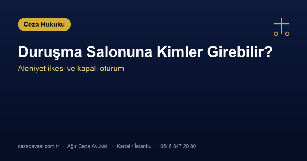 Duruşma Salonuna Kimler Girebilir? Ailem Gelebilir mi?