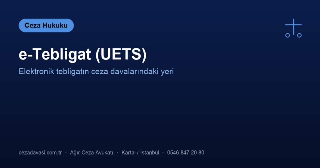 e-Tebligat (UETS) Nedir, Ceza Davalarında Geçerli mi?