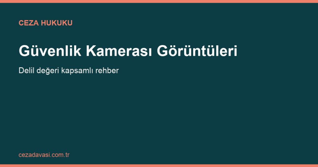 Güvenlik Kamerası Görüntülerinin Delil Değeri Nedir?