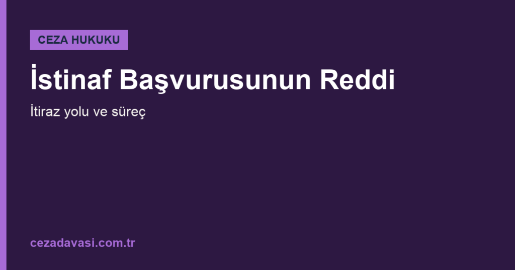 İstinaf Başvurusunun Reddi Kararına Karşı Ne Yapılabilir?