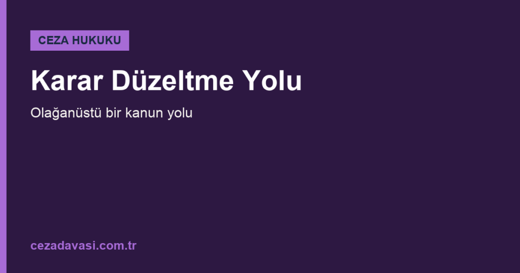 Karar Düzeltme Yolu Nedir, Ne Zaman Başvurulur?