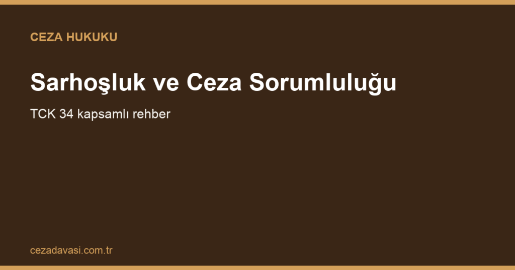 Sarhoşluk (Alkol/Madde Etkisi) Ceza Sorumluluğunu Nasıl Etkiler?