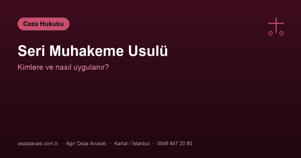 Seri Muhakeme Usulü Nedir, Kimlere Uygulanır?