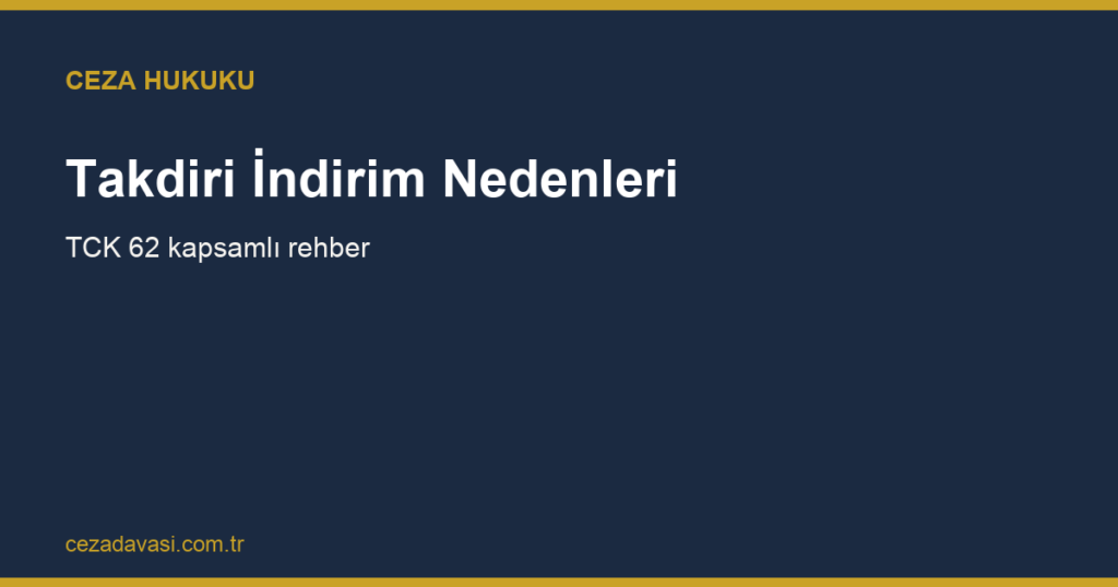 Takdiri İndirim Nedenleri (TCK 62) Nedir?