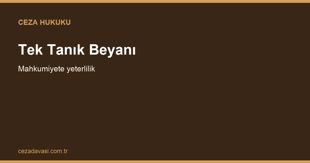 Tek Tanık Beyanı Mahkumiyete Yeter mi?