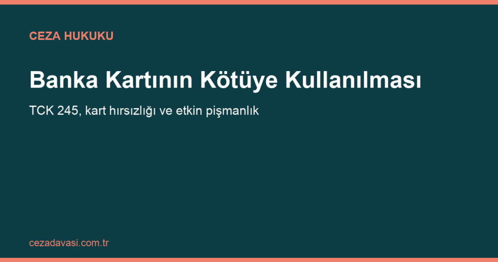 Banka veya Kredi Kartının Kötüye Kullanılması Suçu Cezası (TCK 245)