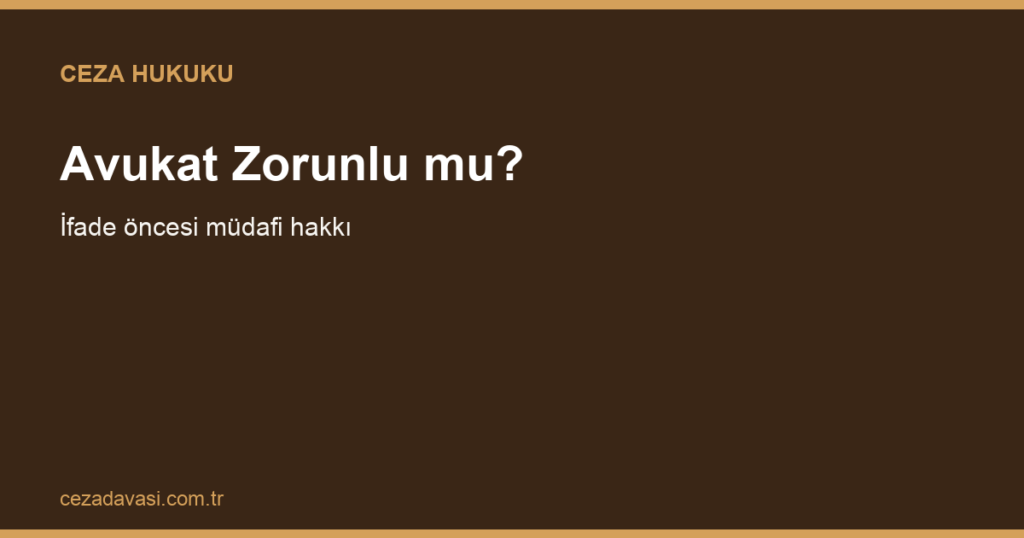 İfadeye Çağrıldım, Avukat Tutmak Zorunlu mu?