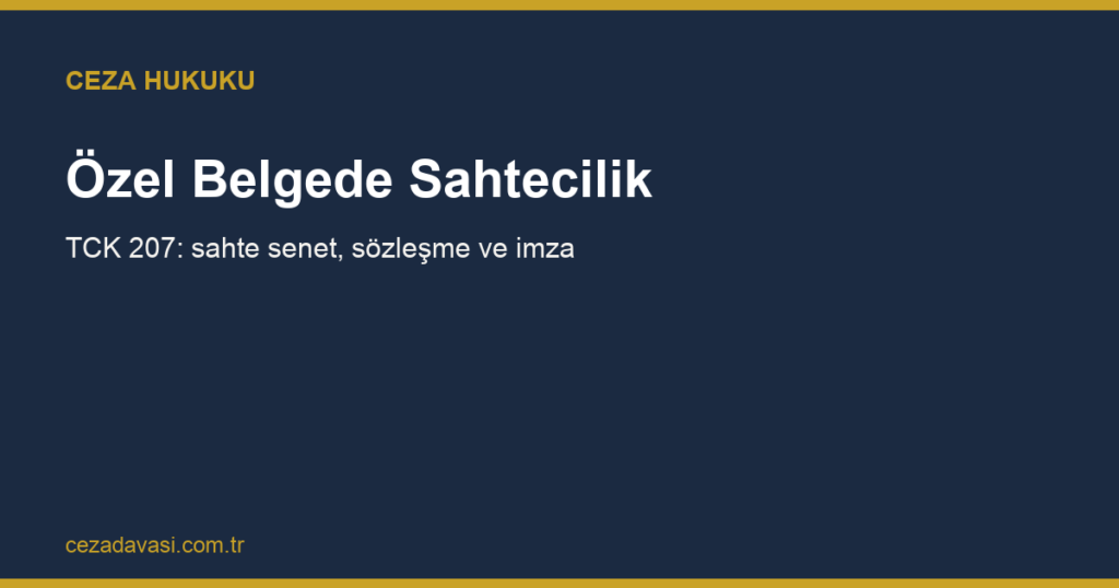 Özel Belgede Sahtecilik Suçu (TCK 207): Sahte Senet, Sözleşme ve İmza
