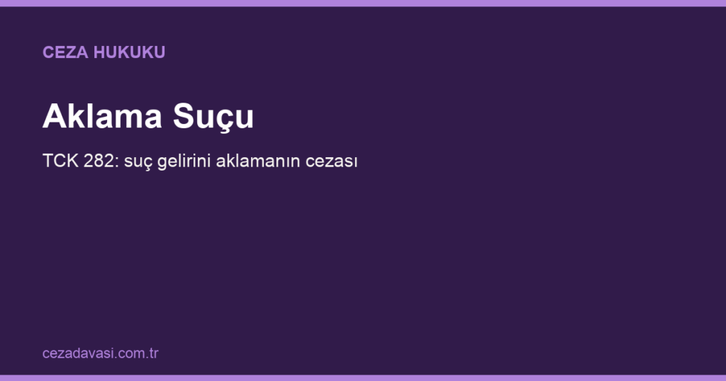 Aklama Suçu (TCK 282): Suç Gelirini Aklamanın Cezası