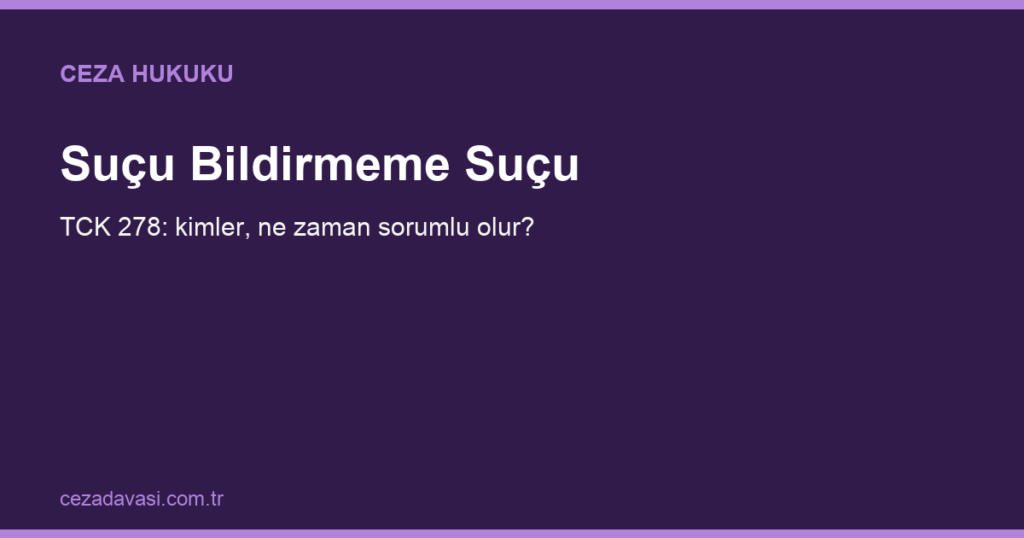 Suçu Bildirmeme Suçu (TCK 278): Kimler Sorumlu Olur?